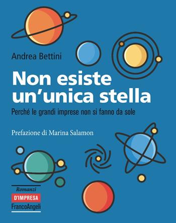 Non esiste un'unica stella. Perché le grandi imprese non si fanno da sole - Andrea Bettini - Libro Franco Angeli 2018, Romanzi d'impresa | Libraccio.it