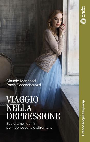 Viaggio nella depressione. Esplorarne i confini per riconoscerla e affrontarla - Claudio Mencacci, Scaccabarozzi Paola - Libro Franco Angeli 2018, Self-help | Libraccio.it