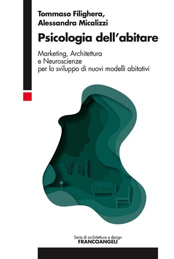 Psicologia dell'abitare. Marketing, architettura e neuroscienze per lo sviluppo di nuovi modelli abitativi - Tommaso Filighera, Alessandra Micalizzi - Libro Franco Angeli 2018, Serie di architettura e design. Strumenti | Libraccio.it
