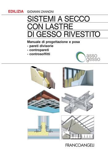 Sistemi a secco con lastre di gesso rivestito. Manuale di progettazione e posa. Pareti divisorie, contropareti, controsoffitti - Giovanni Zannoni - Libro Franco Angeli 2018, Edilizia. Strumenti | Libraccio.it