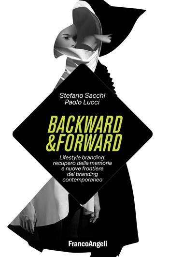 Backward & forward. Lifestyle branding: recupero della memoria e nuove frontiere del branding contemporaneo - Stefano Sacchi, Paolo Lucci - Libro Franco Angeli 2018, Cultura della comunicazione | Libraccio.it
