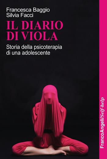 Il diario di Viola. Storia della psicoterapia di una adolescente - Francesca Baggio, Silvia Facci - Libro Franco Angeli 2018, Self-help | Libraccio.it