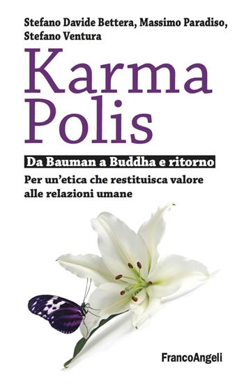 Karma Polis. Da Bauman a Buddha e ritorno. Per un'etica che restituisca valore alle relazioni umane - Stefano Davide Bettera, Massimo Paradiso, Stefano Ventura - Libro Franco Angeli 2018, La società | Libraccio.it