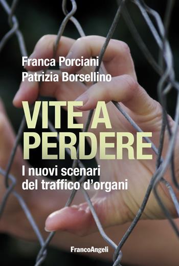 Vite a perdere. I nuovi scenari del traffico d'organi - Franca Porciani, Patrizia Borsellino - Libro Franco Angeli 2018, La società | Libraccio.it