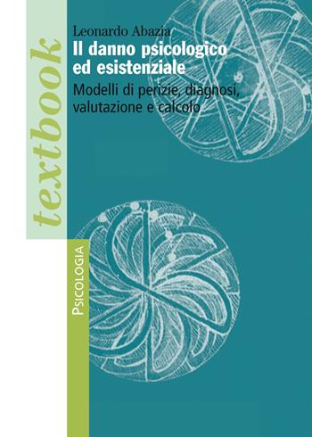 Il danno psicologico ed esistenziale. Modelli di perizie, diagnosi, valutazione e calcolo - Leonardo Abazia - Libro Franco Angeli 2018, Serie di psicologia | Libraccio.it