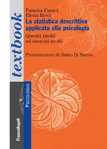 La statistica descrittiva applicata alla psicologia. Quesiti sciolti ed esercizi svolti - Palmira Faraci, Elena Ricci - Libro Franco Angeli 2018, Serie di psicologia | Libraccio.it