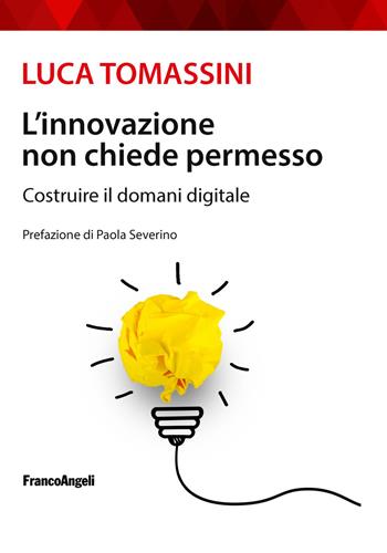 L' innovazione non chiede permesso. Costruire il domani digitale - Luca Tomassini - Libro Franco Angeli 2018, La società | Libraccio.it