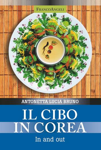 Il cibo in Corea. In and out - Antonetta Lucia Bruno - Libro Franco Angeli 2018, La società | Libraccio.it