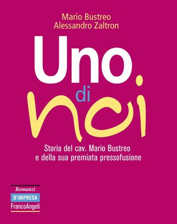 Uno di noi. Storia del cav. Mario Bustreo e della sua premiata pressofusione - Mario Bustreo, Alessandro Zaltron - Libro Franco Angeli 2018, Romanzi d'impresa | Libraccio.it