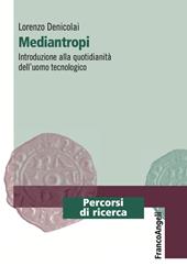 Mediantropi. Introduzione alla quotidianità dell'uomo tecnologico