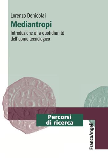 Mediantropi. Introduzione alla quotidianità dell'uomo tecnologico - Lorenzo Denicolai - Libro Franco Angeli 2018, Percorsi di ricerca | Libraccio.it