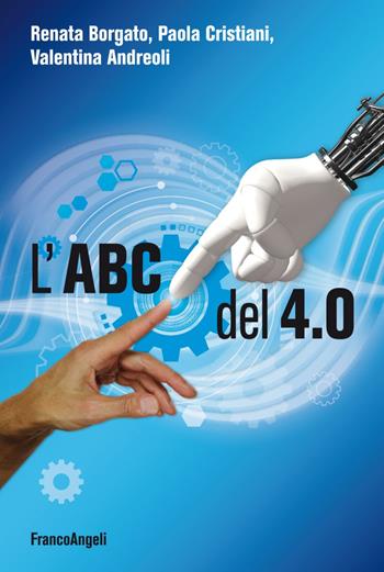 L' ABC del 4.0 - Valentina Andreoli, Renata Borgato, Paola Cristiani - Libro Franco Angeli 2018, La società | Libraccio.it
