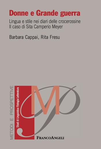Donne e grande guerra. Lingua e stile nei diari delle crocerossine. Il caso di Sita Camperio Meyer - Barbara Cappai, Rita Fresu - Libro Franco Angeli 2018, Metodi e prospettive. Studi di linguistica, filologia, letteratura | Libraccio.it