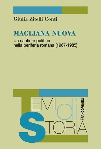 Magliana nuova. Un cantiere politico nella periferia romana (1967-1985) - Giulia Zitelli Conti - Libro Franco Angeli 2019, Temi di storia | Libraccio.it