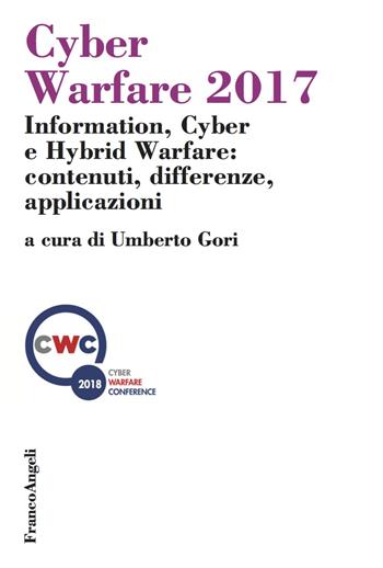 Cyber Warfare 2017. Information, Cyber e Hybrid Warfare: contenuti, differenze, applicazioni  - Libro Franco Angeli 2018, Scienza politica e relaz. internazionali | Libraccio.it