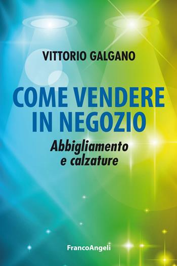 Come vendere in negozio. Abbigliamento e calzature - Vittorio Galgano - Libro Franco Angeli 2018, Manuali | Libraccio.it