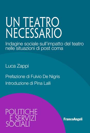Un teatro necessario. Indagine sociale sull'impatto del teatro nelle situazioni di post coma - Luca Zappi - Libro Franco Angeli 2018, Politiche e servizi sociali | Libraccio.it