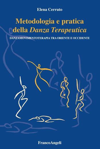 Metodologia e pratica della danza terapeutica. Danzamovimentoterapia tra Oriente e Occidente - Elena Cerruto - Libro Franco Angeli 2018, Varie. Saggi e manuali | Libraccio.it