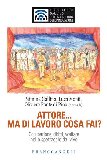 Attore... ma di lavoro cosa fai? Occupazione, diritti, welfare nello spettacolo dal vivo  - Libro Franco Angeli 2018, Lo spettacolo dal vivo | Libraccio.it