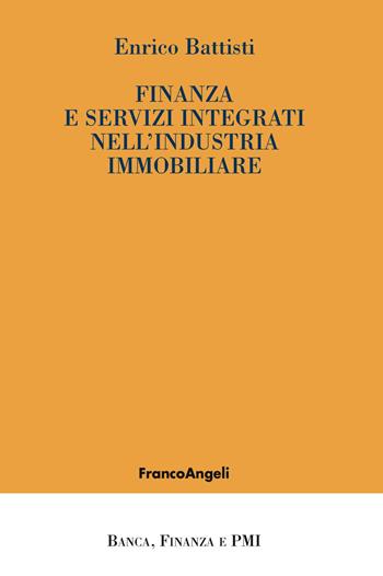 Finanza e servizi integrati nell'industria immobiliare - Enrico Battisti - Libro Franco Angeli 2018, Banca, finanza e Pmi | Libraccio.it