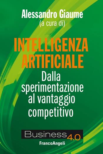 Intelligenza artificiale. Dalla sperimentazione al vantaggio competitivo  - Libro Franco Angeli 2018, Business 4.0 | Libraccio.it