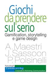 Giochi da prendere sul serio. Gamification, storytelling e game design per progetti innovativi