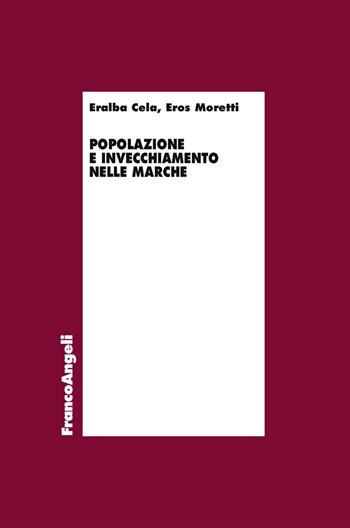 Popolazione e invecchiamento nelle Marche - Eralba Cela, Eros Moretti - Libro Franco Angeli 2019, Economia - Ricerche | Libraccio.it