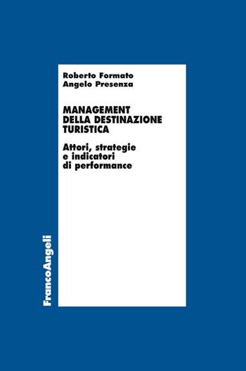 Management della destinazione turistica. Attori, strategie e indicatori di performance - Roberto Formato, Angelo Presenza - Libro Franco Angeli 2018, Economia - Ricerche | Libraccio.it