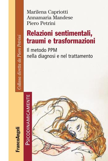 Relazioni sentimentali, traumi e trasformazioni. Il metodo PPM nella diagnosi e nel trattamento - Marilena Capriotti, Annamaria Mandese, Piero Petrini - Libro Franco Angeli 2018, Psicodinamicamente | Libraccio.it