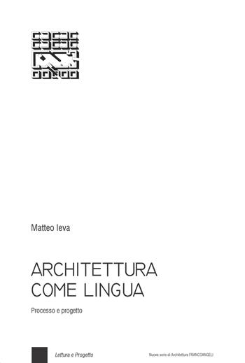 Architettura come lingua. Processo e progetto - Matteo Ieva - Libro Franco Angeli 2018, Nuova serie di architettura | Libraccio.it
