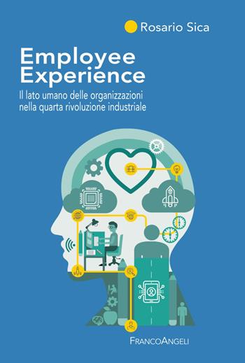 Employee Experience. Il lato umano delle organizzazioni nella quarta rivoluzione industriale - Rosario Sica - Libro Franco Angeli 2018, Azienda moderna | Libraccio.it