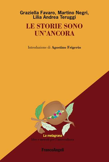 Le storie sono un'ancora - Graziella Favaro, Martino Negri, Lilia Andrea Teruggi - Libro Franco Angeli 2018, La melagrana. Ricerche e progetti per l'intercultura | Libraccio.it