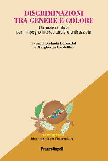 Discriminazioni tra genere e colore. Un'analisi critica per l'impegno interculturale e antirazzista  - Libro Franco Angeli 2018, La melagrana. Ricerche e progetti per l'intercultura | Libraccio.it