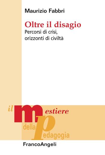 Oltre il disagio. Percorsi di crisi, orizzonti di civiltà - Maurizio Fabbri - Libro Franco Angeli 2018, Il mestiere della pedagogia.Studi e appr. | Libraccio.it