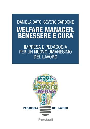 Welfare manager, benessere e cura. Impresa e pedagogia per un nuovo umanesimo del lavoro - Severo Cardone, Daniela Dato - Libro Franco Angeli 2019, Pedagogia del lavoro | Libraccio.it