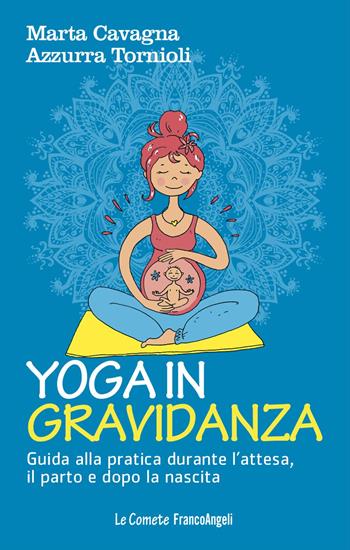 Yoga in gravidanza. Guida alla pratica durante l'attesa, il parto e dopo la nascita - Marta Cavagna, Azzurra Tornioli - Libro Franco Angeli 2018, Le comete | Libraccio.it