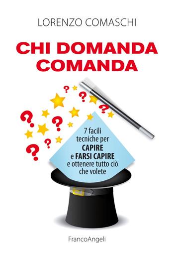 Chi domanda comanda. 7 facili tecniche per capire e farsi capire e ottenere tutto ciò che volete - Lorenzo Comaschi - Libro Franco Angeli 2018 | Libraccio.it