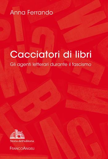 Cacciatori di libri. Gli agenti letterari durante il fascismo - Anna Ferrando - Libro Franco Angeli 2019, Studi e ricerche di storia dell'editoria | Libraccio.it