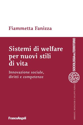 Sistemi di welfare per nuovi stili di vita. Innovazione sociale, diritti e competenze - Fiammetta Fanizza - Libro Franco Angeli 2018, Sociologia del territorio | Libraccio.it