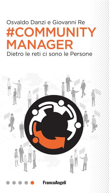 #Community manager. Dietro le reti ci sono le persone - Osvaldo Danzi, Giovanni Re - Libro Franco Angeli 2018, Professioni digitali | Libraccio.it