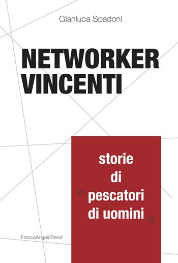 Networker vincenti. Storie di «pescatori di uomini» - Gianluca Spadoni - Libro Franco Angeli 2018, Trend | Libraccio.it