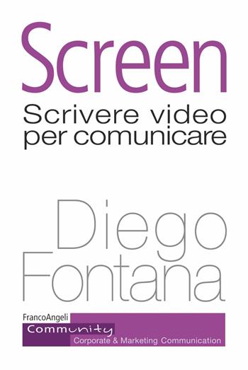Screen. Scrivere video per comunicare - Diego Fontana - Libro Franco Angeli 2018, Community. Corporate & marketing communication | Libraccio.it