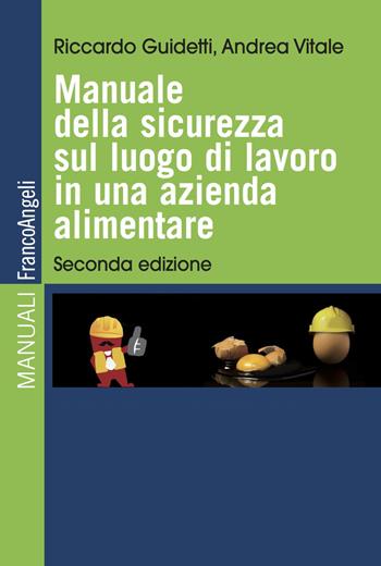 Manuale della sicurezza sul luogo di lavoro in una azienda alimentare - Riccardo Guidetti, Andrea Vitale - Libro Franco Angeli 2018, Manuali | Libraccio.it