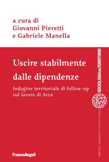 Uscire stabilmente dalle dipendenze. Indagine territoriale di follow-up sul lavoro di Arca  - Libro Franco Angeli 2018, Sociologia del territorio | Libraccio.it