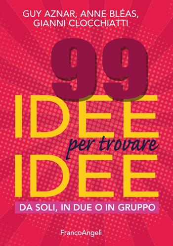 99 idee per trovare idee. Da soli, in due o in gruppo - Guy Aznar, Anne Bléas, Gianni Clocchiatti - Libro Franco Angeli 2019, Trend | Libraccio.it