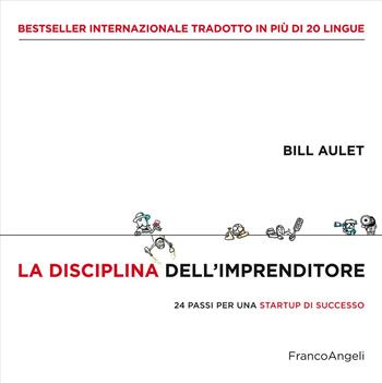 La disciplina dell'imprenditore. 24 passi per una startup di successo - Bill Aulet - Libro Franco Angeli 2022, Azienda moderna | Libraccio.it