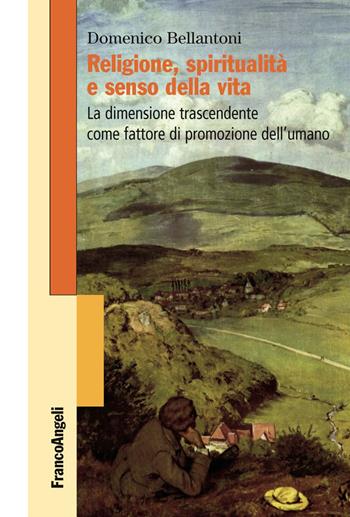 Religione, spiritualità e senso della vita. La dimensione trascendente come fattore di promozione dell'umano - Domenico Bellantoni - Libro Franco Angeli 2019, Varie. Saggi e manuali | Libraccio.it