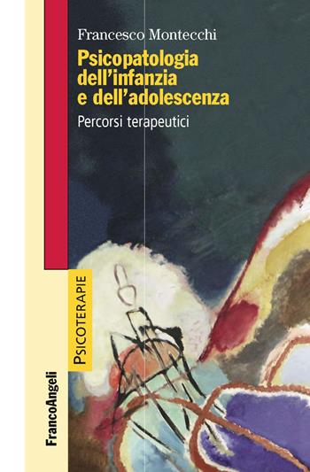 Psicopatologia dell'infanzia e dell'adolescenza. Percorsi terapeutici - Francesco Montecchi - Libro Franco Angeli 2019, Psicoterapie | Libraccio.it