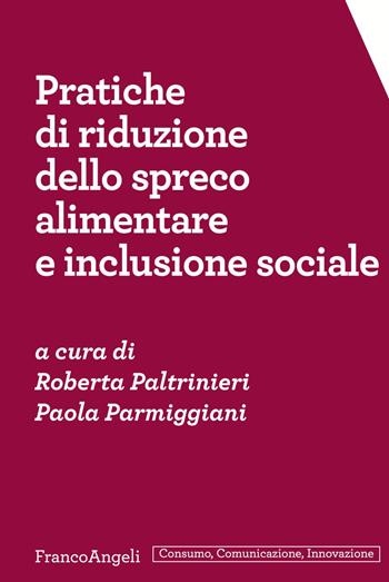 Pratiche di riduzione dello spreco alimentare e inclusione sociale  - Libro Franco Angeli 2019, Consumo comunicazione innovazione. Testi | Libraccio.it