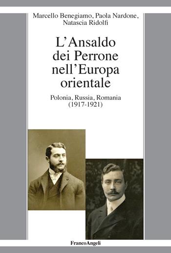 L' Ansaldo dei Perrone nell'Europa orientale. Polonia, Russia, Romania (1917-1921) - Marcello Benegiamo, Paola Nardone, Natascia Ridolfi - Libro Franco Angeli 2019, La società it. moderna e contemp.-Sez. 1 | Libraccio.it